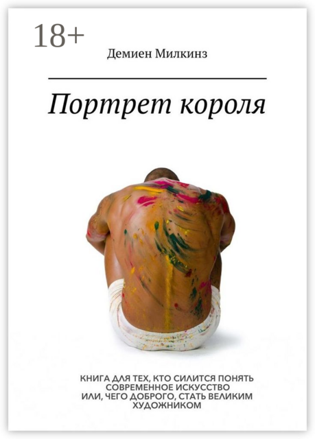 Портрет короля. Книга для тех, кто силится понять современное искусство или, чего доброго, стать великим художником