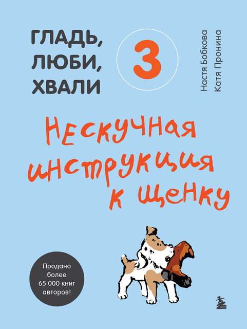 Гладь, люби, хвали 3. Нескучная инструкция к щенку, Анастасия Бобкова, Екатерина Пронина