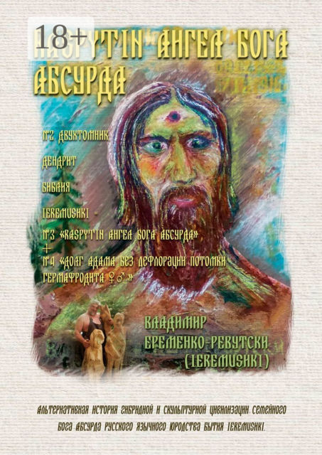 RASPYTIN АНГЕЛ БОГА АБСУРДА. ДВУХТОМНИК; ДЕНДРИТ БИБЛИЯ IEREMUSHKI = № 3 «RASPYTIN АНГЕЛ БОГА АБСУРДА IEREMUSHKI», Владимир Еременко-Ревутски