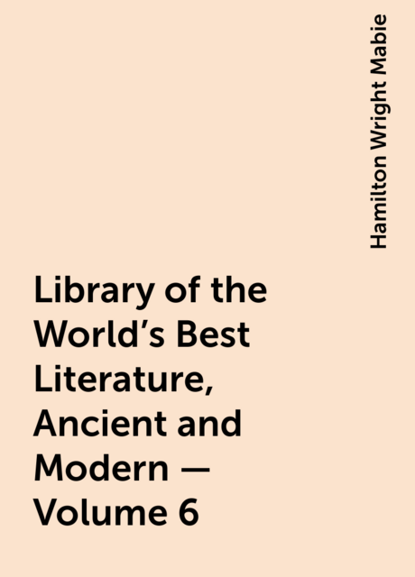 Library of the World's Best Literature, Ancient and Modern — Volume 6