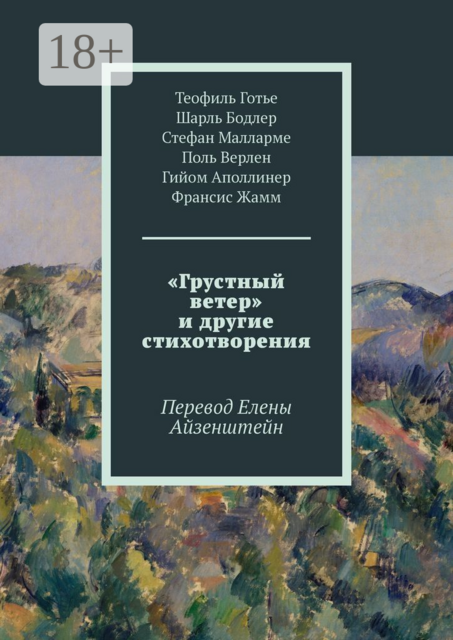 «Грустный ветер» и другие стихотворения. Перевод Елены Айзенштейн, Поль Верлен, Шарль Бодлер, Стефан Малларме, Гийом Аполлинер, Теофиль Готье, Франсис Жамм