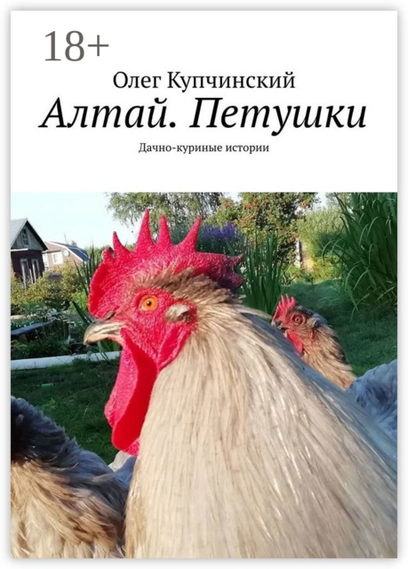 Алтай. Петушки. Дачно-куриные истории, Олег Купчинский