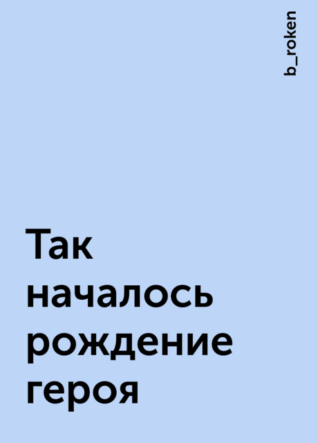 Так началось рождение героя, b_roken