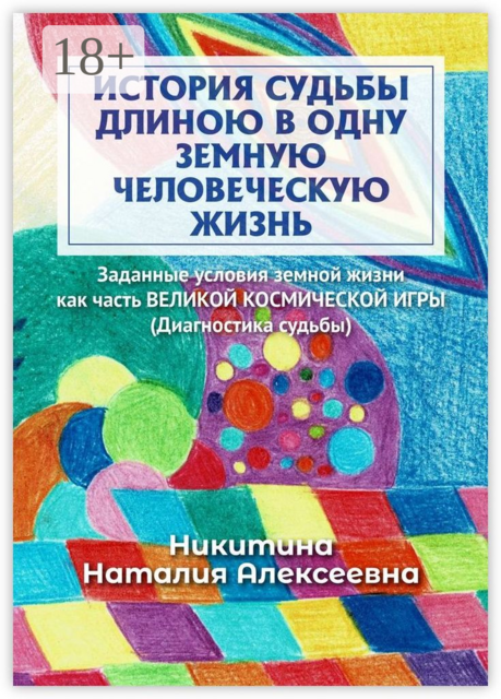 История судьбы длиною в одну земную человеческую жизнь. Или заданные условия земной жизни как часть ВЕЛИКОЙ КОСМИЧЕСКОЙ ИГРЫ (Диагностика судьбы)