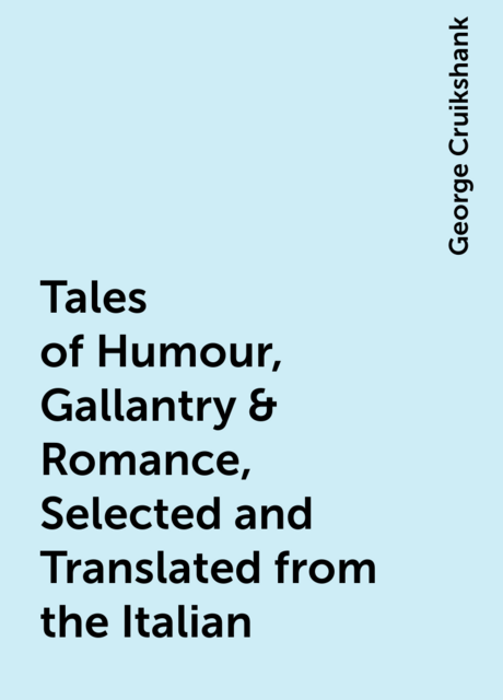 Tales of Humour, Gallantry & Romance, Selected and Translated from the Italian