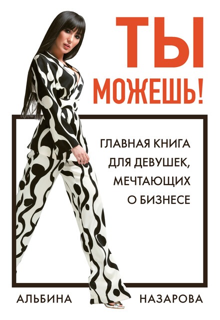 Ты можешь! Главная книга для девушек, мечтающих о бизнесе, Альбина Назарова