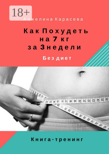 Как похудеть на 7 кг за 3 недели без диет. Книга-тренинг, Анжелина Карасева