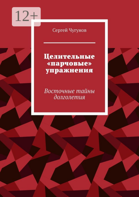Целительные «парчовые» упражнения. Восточные тайны долголетия, Сергей Чугунов