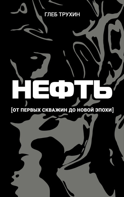 Нефть. От первых скважин до новой эпохи