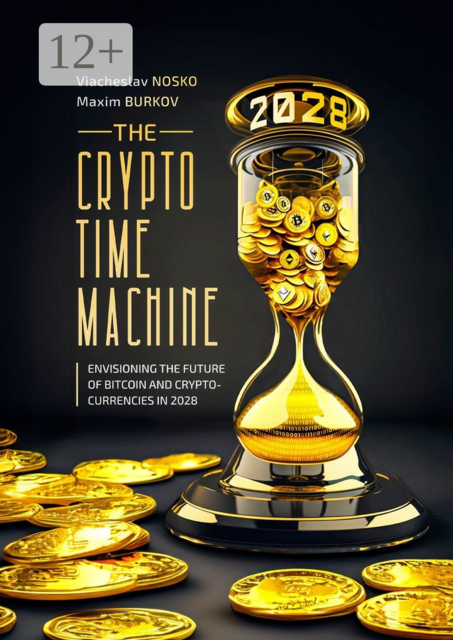 The Crypto Time Machine. Envisioning the Future of Bitcoin and Cryptocurrencies in 2028
