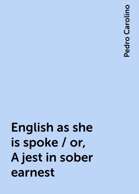English as she is spoke / or, A jest in sober earnest