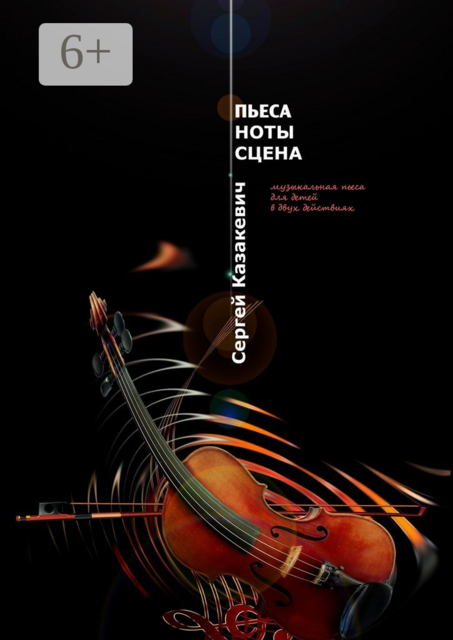 Пьеса. Ноты. Сцена. Музыкальная пьеса для детей в двух действиях, Сергей Казакевич