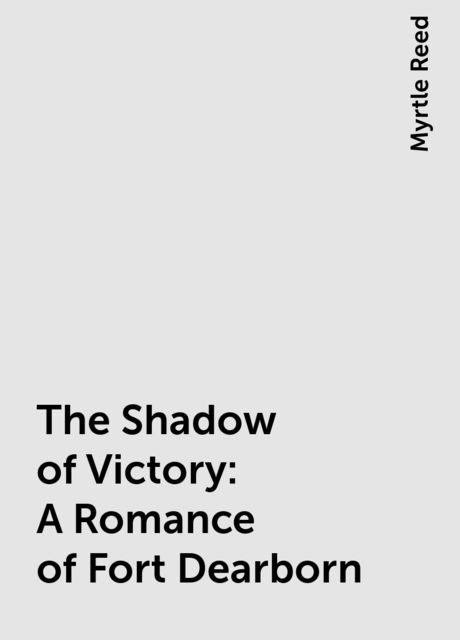 The Shadow of Victory: A Romance of Fort Dearborn