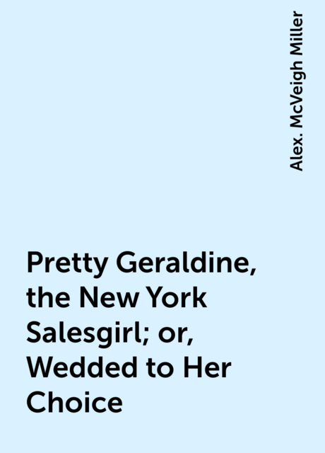 Pretty Geraldine, the New York Salesgirl; or, Wedded to Her Choice