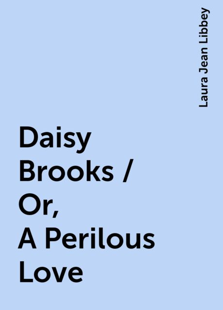 Daisy Brooks / Or, A Perilous Love