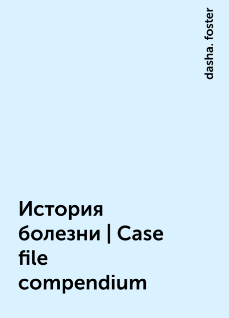 История болезни | Case file compendium, dasha. foster