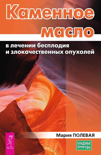 Каменное масло в лечении бесплодия и злокачественных опухолей, Мария Полевая
