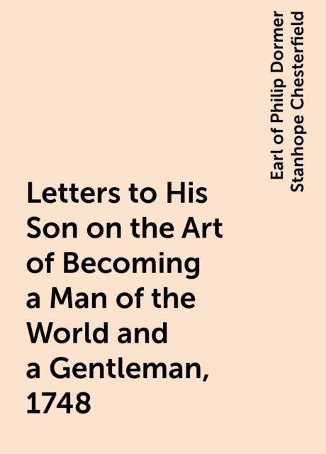 Letters to His Son on the Art of Becoming a Man of the World and a Gentleman, 1748