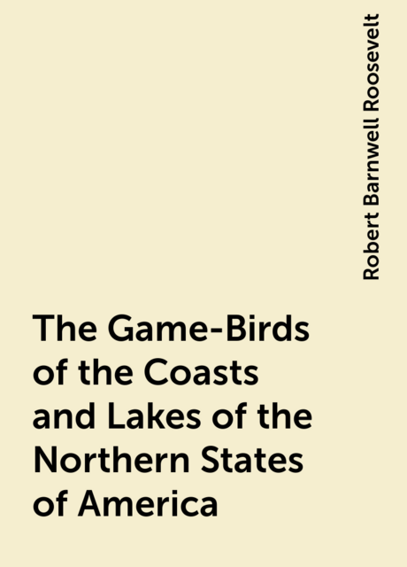 The Game-Birds of the Coasts and Lakes of the Northern States of America