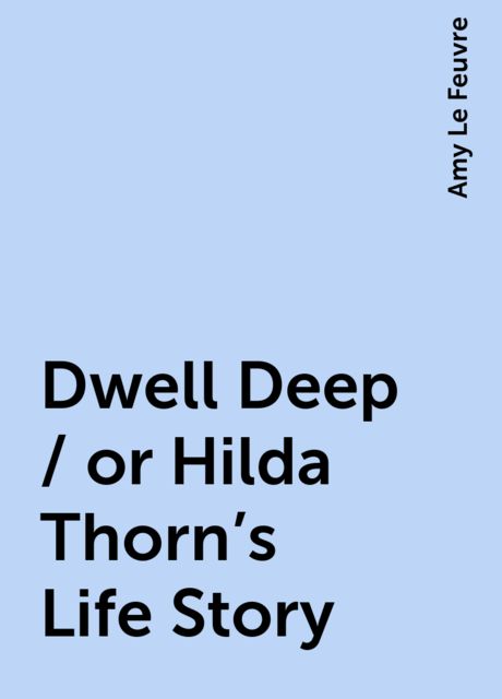 Dwell Deep / or Hilda Thorn's Life Story