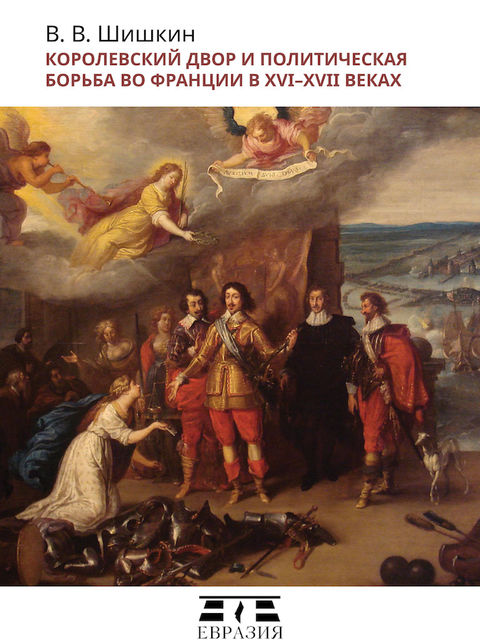 Королевский двор и политическая борьба во Франции в XVI-XVII веках, Владимир Шишкин
