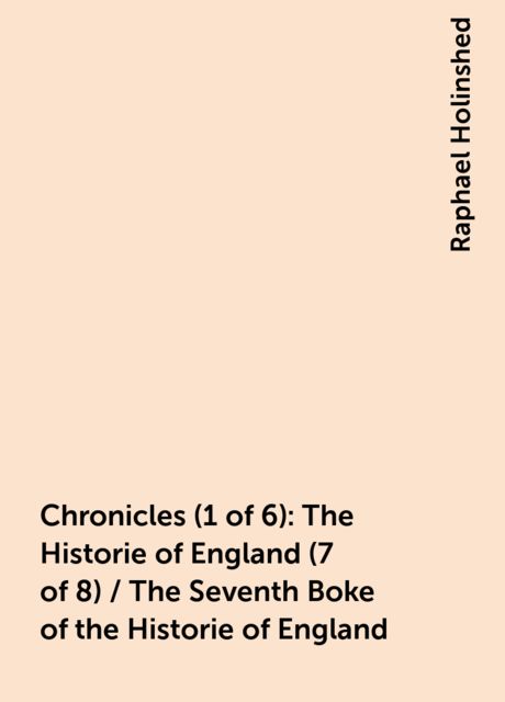 Chronicles (1 of 6): The Historie of England (7 of 8) / The Seventh Boke of the Historie of England