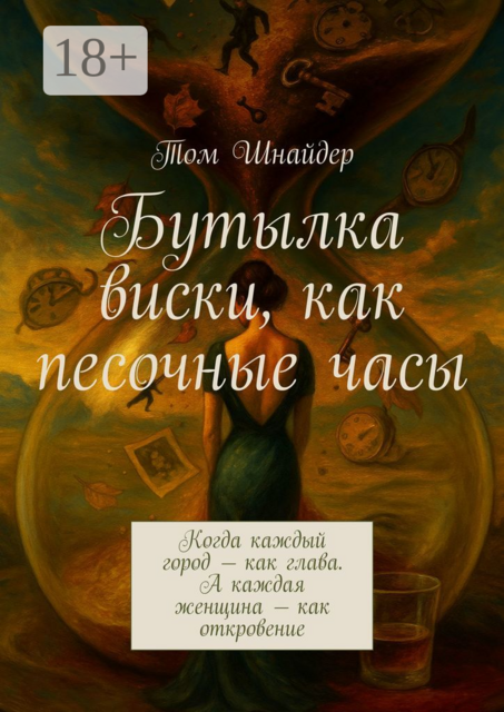 Бутылка виски, как песочные часы. Когда каждый город — как глава. А каждая женщина — как откровение, Том Шнайдер