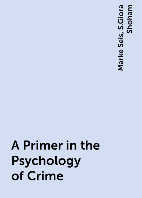 A Primer in the Psychology of Crime, S.Giora Shoham, Marke Seis
