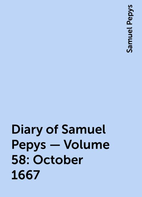 Diary of Samuel Pepys — Volume 58: October 1667