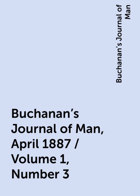 Buchanan's Journal of Man, April 1887 / Volume 1, Number 3