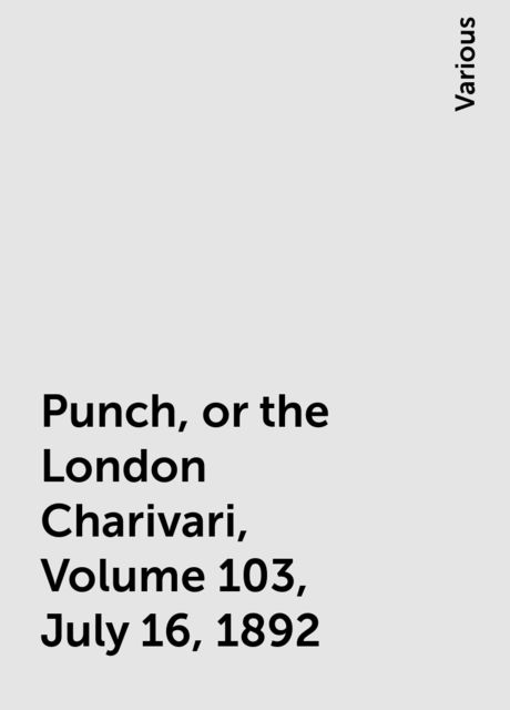 Punch, or the London Charivari, Volume 103, July 16, 1892