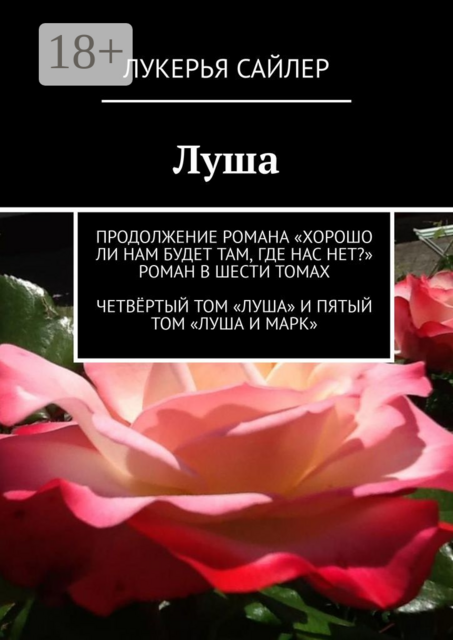 Луша. Продолжение романа «Хорошо ли нам будет там, где нас нет?» Роман в шести томах. Четвёртый том «Луша» и пятый том «Луша и Марк»
