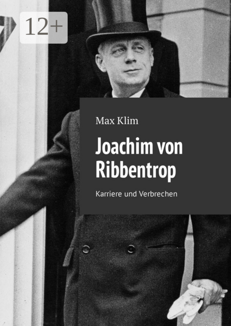 Joachim von Ribbentrop. Karriere und Verbrechen