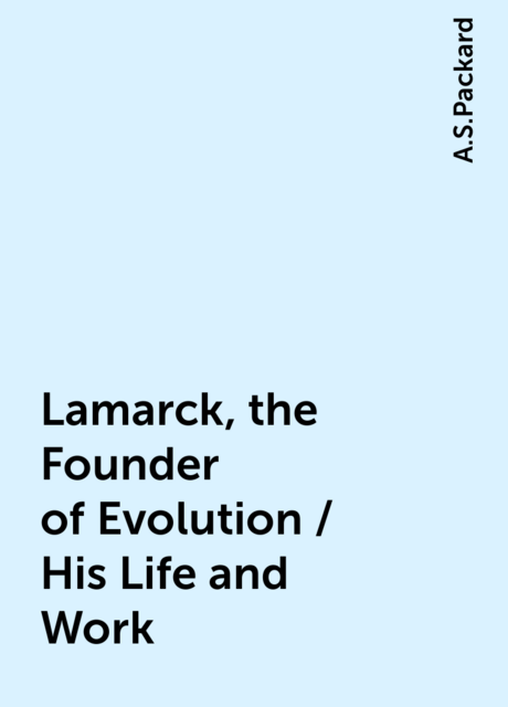 Lamarck, the Founder of Evolution / His Life and Work