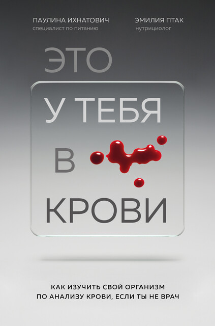 Это у тебя в крови. Как изучить свой организм по анализу крови, если ты не врач, Паулина Ихнатович, Эмилия Птак