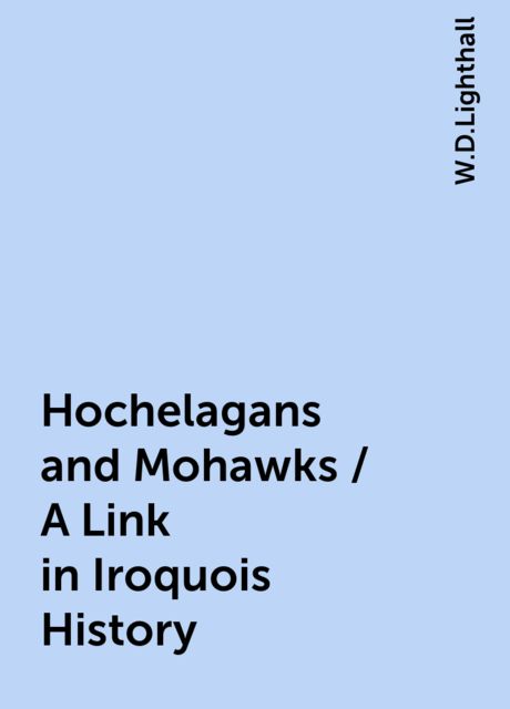 Hochelagans and Mohawks / A Link in Iroquois History
