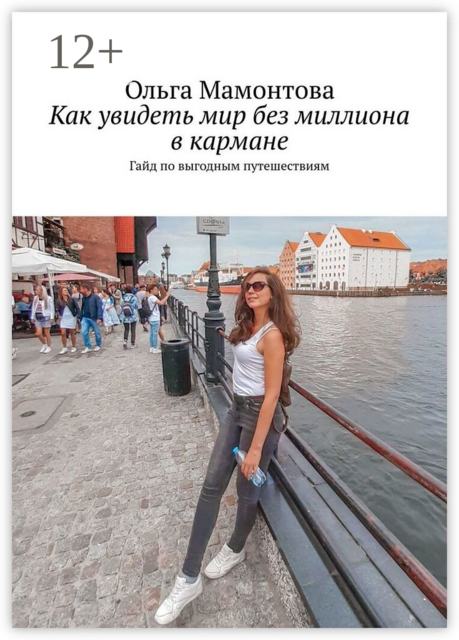 Как увидеть мир без миллиона в кармане. Гайд по выгодным путешествиям, Ольга Мамонтова
