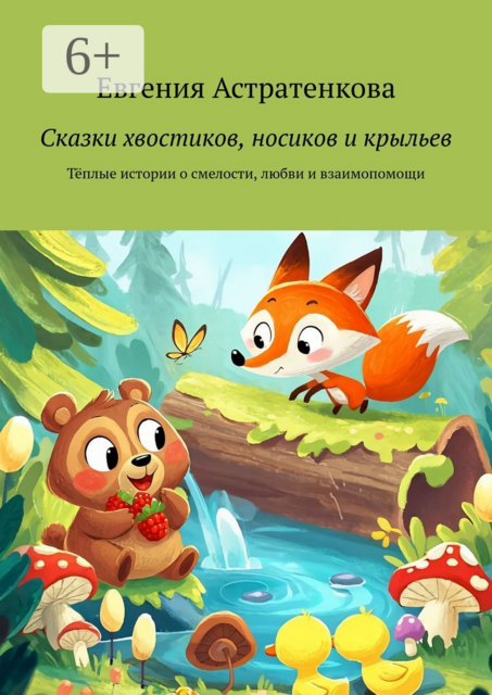 Сказки хвостиков, носиков и крыльев. Тёплые истории о смелости, любви и взаимопомощи