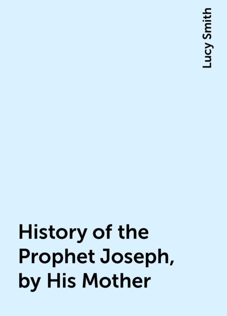 History of the Prophet Joseph, by His Mother
