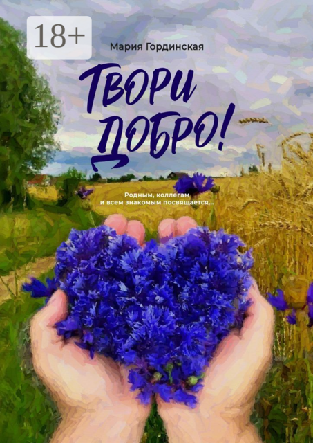 Твори добро. Родным, коллегам и всем знакомым посвящается…