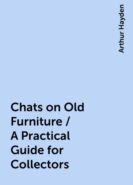 Chats on Old Furniture / A Practical Guide for Collectors