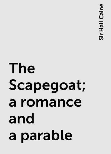 The Scapegoat; a romance and a parable