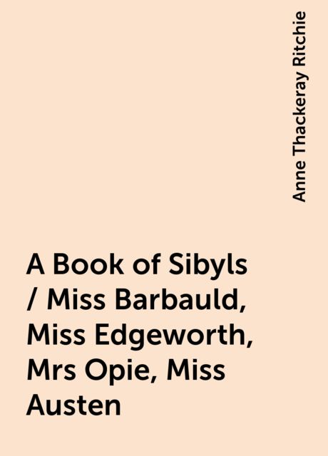 A Book of Sibyls / Miss Barbauld, Miss Edgeworth, Mrs Opie, Miss Austen