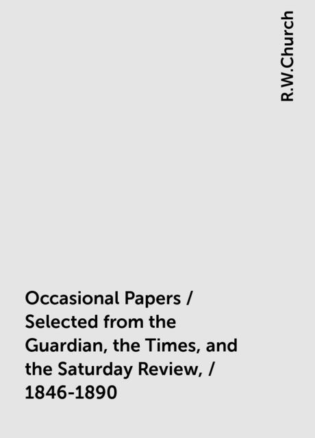Occasional Papers / Selected from the Guardian, the Times, and the Saturday Review, / 1846-1890