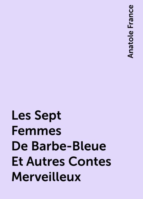 Les Sept Femmes De Barbe-Bleue Et Autres Contes Merveilleux