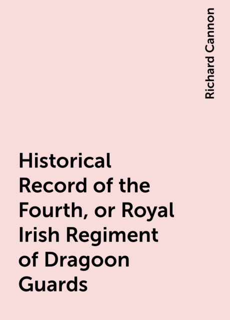 Historical Record of the Fourth, or Royal Irish Regiment of Dragoon Guards