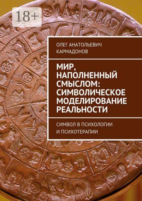 Мир, наполненный смыслом: символическое моделирование реальности. Символ в психологии и психотерапии, Кармадонов Олег