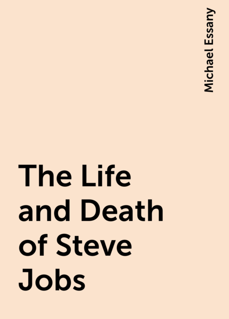 The Life and Death of Steve Jobs