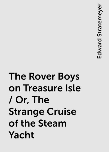 The Rover Boys on Treasure Isle / Or, The Strange Cruise of the Steam Yacht