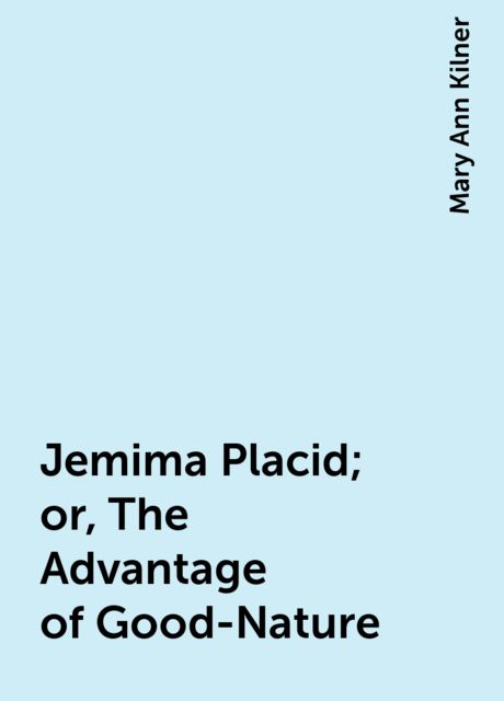 Jemima Placid; or, The Advantage of Good-Nature